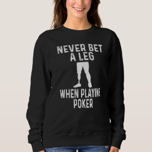 Amputee Humor Never Bet A Leg When Playing Poker Sweatshirt
