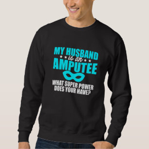 Amputee Humour Husband Leg Arm Funny Recovery  1 Sweatshirt