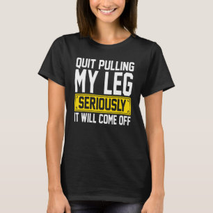 Amputee - Quit Pulling My Leg Amputation Prostheti T-Shirt