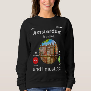 Amsterdam Is Calling And I Must Go Amsterdam The N Sweatshirt