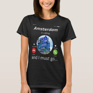 Amsterdam Is Calling And I Must Go Amsterdam The N T-Shirt