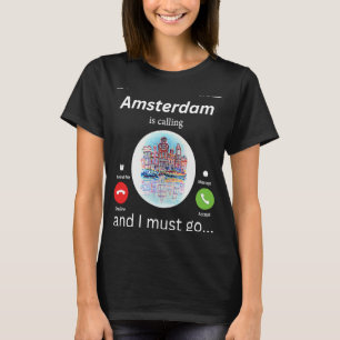 Amsterdam Is Calling And I Must Go Amsterdam The N T-Shirt