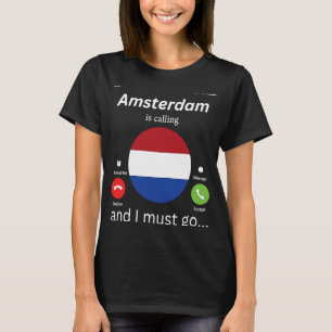 Amsterdam Is Calling And I Must Go The Netherlands T-Shirt