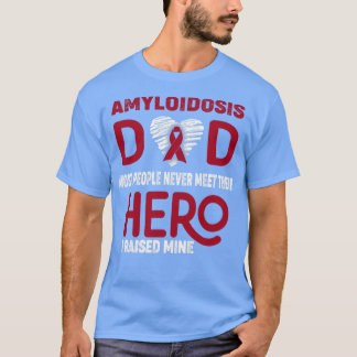 Amyloidosis Dad Most People Never Meet Their Hero T-Shirt