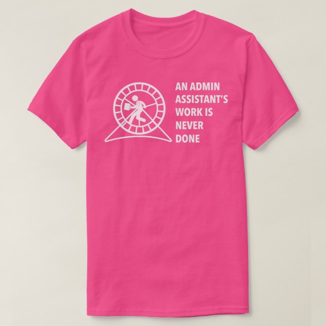 An admin assistants work is never done T-Shirt (Design Front)