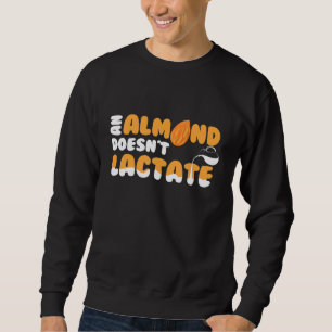 An Almond Doesnt Lactate Milk Dilemma Sweatshirt