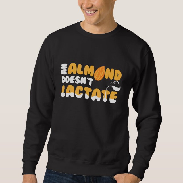An Almond Doesnt Lactate Milk Dilemma Sweatshirt (Front)