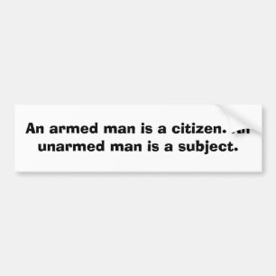 An armed man is a citizen.  An unarmed......... Bumper Sticker