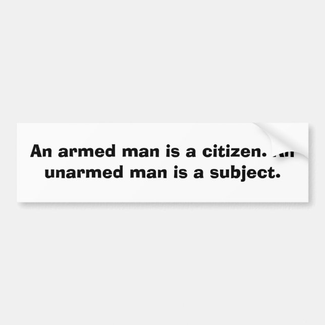 An armed man is a citizen.  An unarmed......... Bumper Sticker (Front)