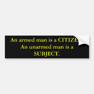 An armed man is a CITIZEN. An unarmed man is a ... Bumper Sticker