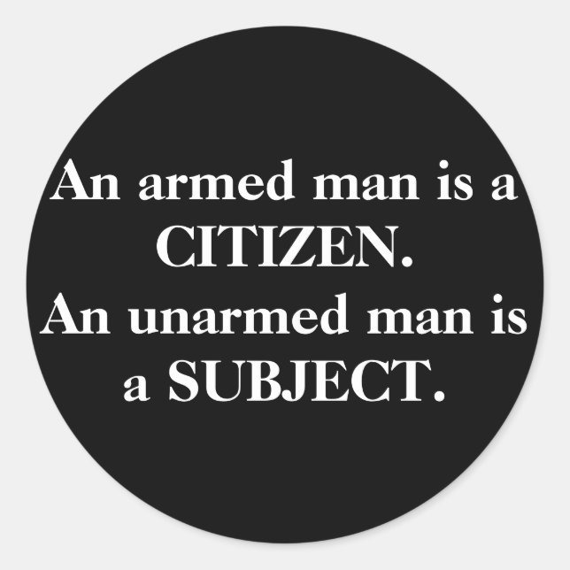 An armed man is a CITIZEN. An unarmed man is a ... Classic Round Sticker (Front)
