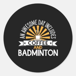 An Awesome Day Includes Coffee And Badminton Classic Round Sticker