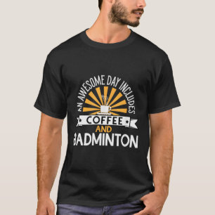 An Awesome Day Includes Coffee And Badminton T-Shirt