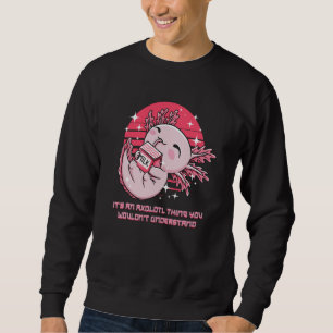 An Axolotl Thing You Wouldnt Understand Salamander Sweatshirt