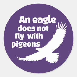 An Eagle Does Not Fly With Pigeons Classic Round Sticker