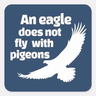 An Eagle Does Not Fly With Pigeons Square Sticker