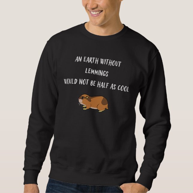 An Earth Without Lemmings Would Not Be Half As Coo Sweatshirt (Front)