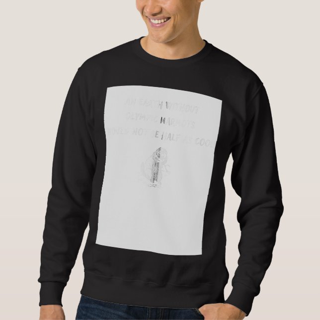 An Earth Without Olympic Marmots Would Not Be Half Sweatshirt (Front)