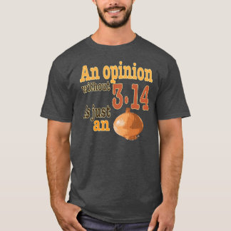 An opinion without 3.14 is just an onion T-Shirt