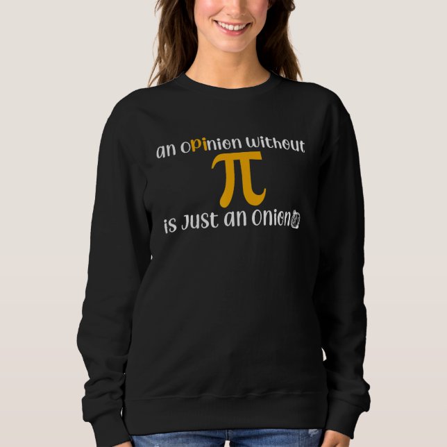 An Opinion Without Pi Is Just An Onion   Math Teac Sweatshirt (Front)