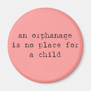 an orphanage is no place for a child magnet