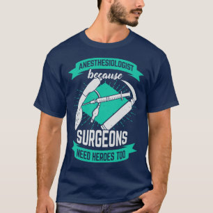 Anaesthesiologist Because Surgeons Need Heroes Too T-Shirt