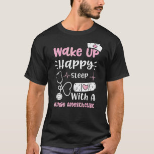 Anaesthetist Wake Up Happy Sleep With A Nurse Anes T-Shirt