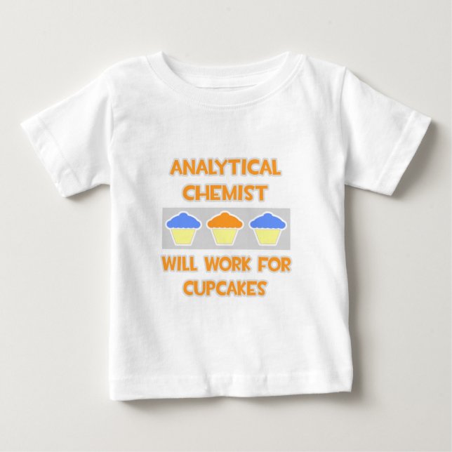 Analytical Chemist ... Will Work For Cupcakes Baby T-Shirt (Front)