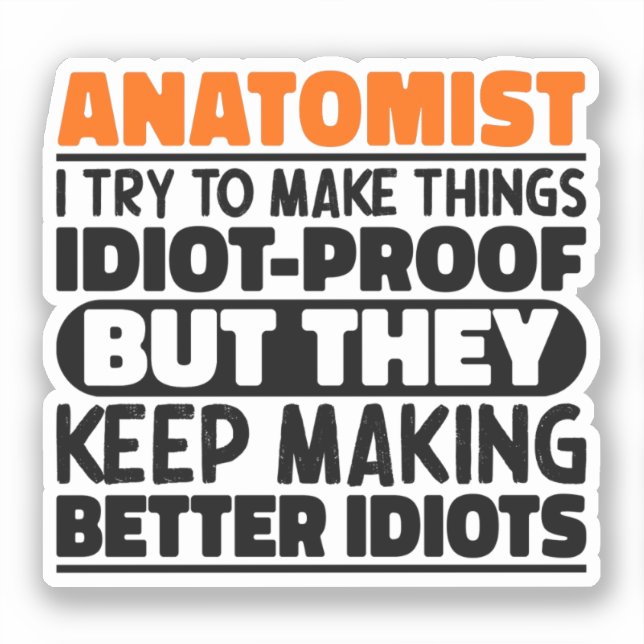 Anatomist I Try To Make Things Idiot Proof Cool (Front)