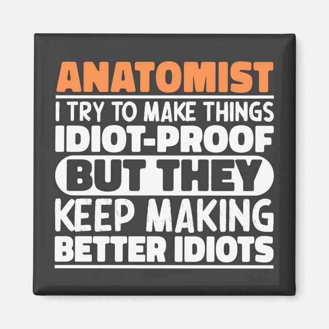 Anatomist I Try To Make Things Idiot Proof Cool Magnet (Front)