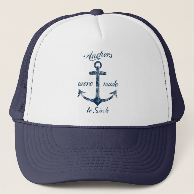 Anchors Were Made To Sink Trucker Hat (Front)