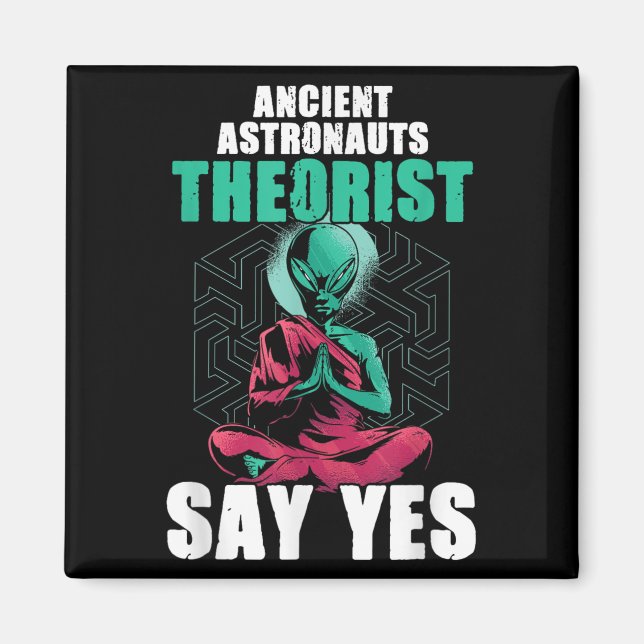 Ancient Astronaut Theorists Say Yes Alien Believer Magnet (Front)