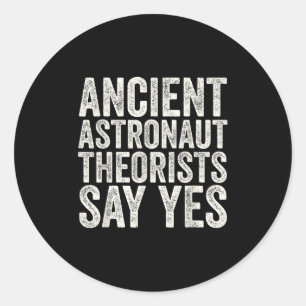 Ancient Astronaut Theorists Say Yes Alien Conspira Classic Round Sticker