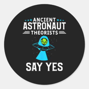 Ancient Astronaut Theorists Say Yes Alien Conspira Classic Round Sticker