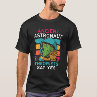 Ancient Astronaut Theorists Say Yes Alien UFO Spac T-Shirt