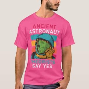 Ancient Astronaut Theorists Say Yes Alien Ufo Spac T-Shirt