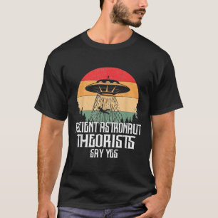 Ancient Astronaut Theorists Say Yes Funny Ufo Vint T-Shirt