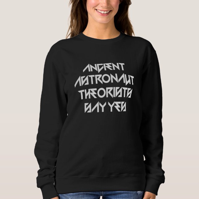 Ancient Astronaut Theorists Say Yes Sweatshirt (Front)