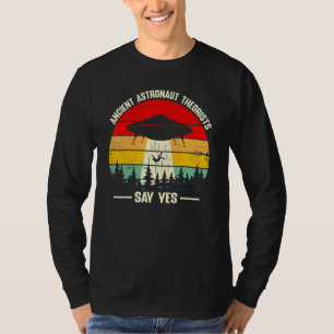 Ancient Astronaut Theorists Say Yes Ufo Alien T-Shirt