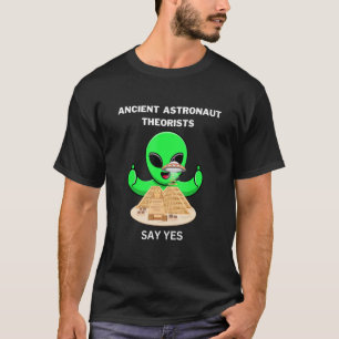Ancient Egyptian Astronaut Theorists Say Yes Ancie T-Shirt
