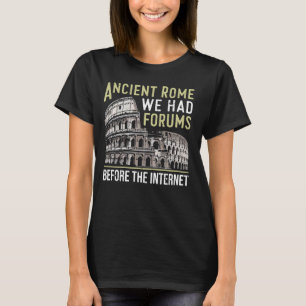Ancient Rome We Had Forums Before the Internet Rom T-Shirt