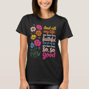 And All My Life You Have Been Faithful And All My  T-Shirt