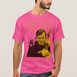 And Am I Born To Die T-Shirt