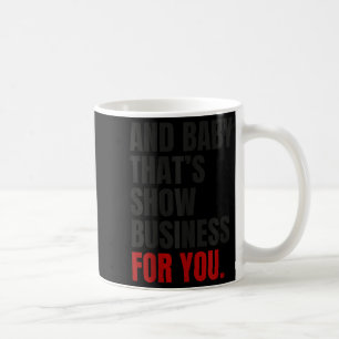 And Baby That’s Show Business For You _1 Coffee Mug