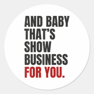 And Baby That’s Show Business For You  Classic Round Sticker