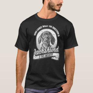 and cute dachshund is the answer to all questions T-Shirt