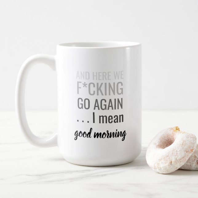 And here we f*cking go again I mean good morning Coffee Mug (With Donut)