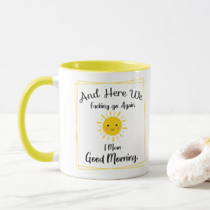 And Here We F*cking Go Again, I Mean Good Morning. Mug