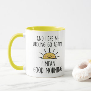 And Here We F*cking Go Again, I Mean Good Morning Mug