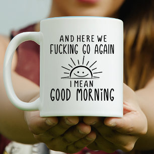 And Here We F*cking Go Again, I Mean Good Morning Mug